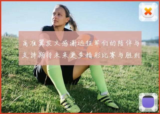 高准翼发文感谢远征军们的陪伴与支持期待未来更多精彩比赛与胜利