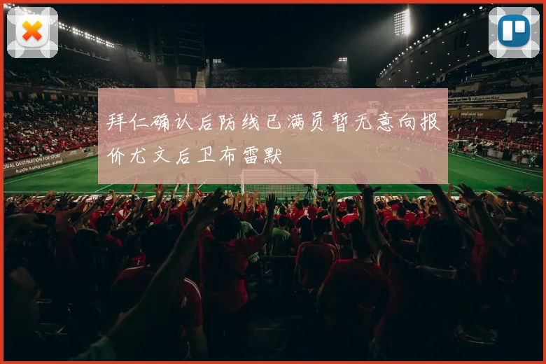 拜仁确认后防线已满员暂无意向报价尤文后卫布雷默
